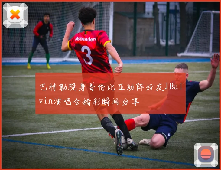 巴特勒现身哥伦比亚助阵好友JBalvin演唱会精彩瞬间分享