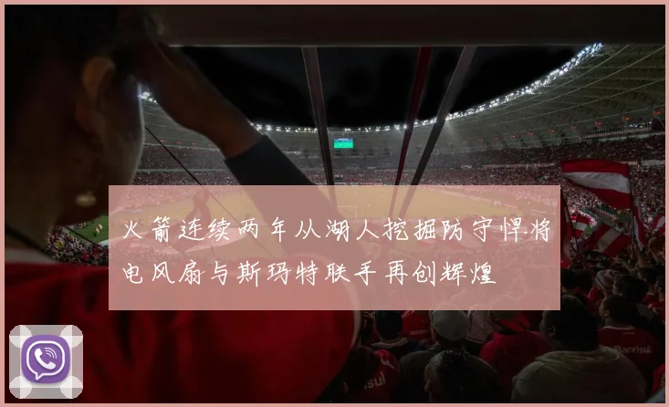 火箭连续两年从湖人挖掘防守悍将电风扇与斯玛特联手再创辉煌